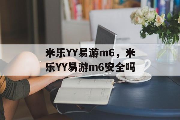 米乐YY易游m6，米乐YY易游m6安全吗