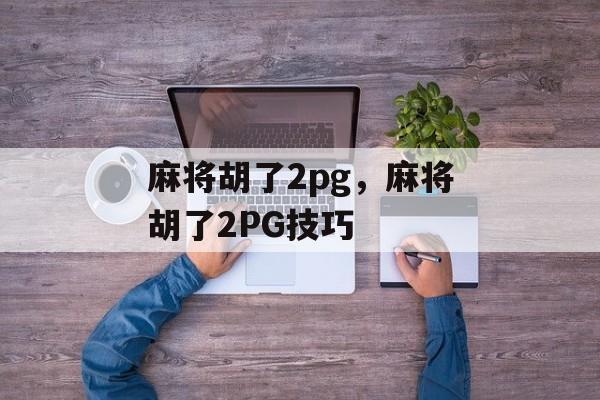 麻将胡了2pg，麻将胡了2PG技巧